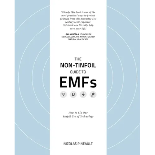 The Non-Tinfoil Guide to EMFs: How to Fix Our Stupid Use of Technology - Paperback