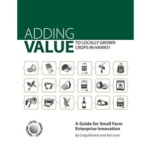 Adding Value to Locally Grown Crops in Hawai'i: A Guide for Small Farm Enterprise Innovation - Paperback