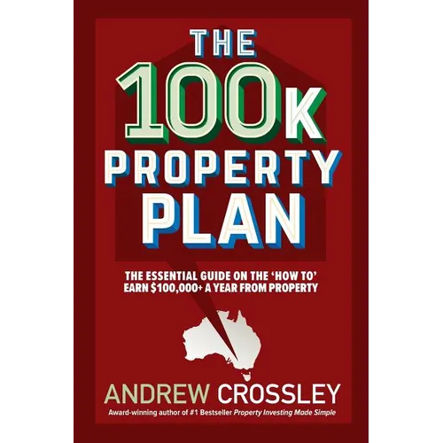 The 100k Property Plan: The essential guide on the 'How to' earn $100,000+ a year from property - Paperback