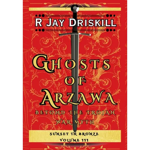 Ghosts of Arzawa: Beyond the Trojan War Myth - Hardcover