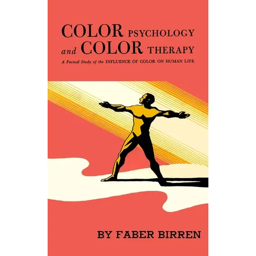 Color Psychology and Color Therapy: A Factual Study of the Influence of Color on Human Life - Hardcover