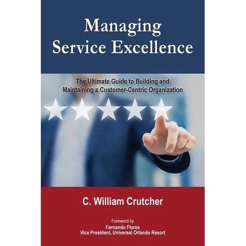 Managing Service Excellence: The Ultimate Guide to Building and Maintaining a Customer-Centric Organization - Paperback