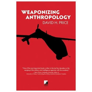 Weaponizing Anthropology: Social Science in Service of the Militarized State - Paperback
