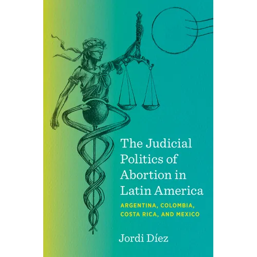 The Judicial Politics of Abortion in Latin America: Argentina, Colombia, Costa Rica, and Mexico - Hardcover