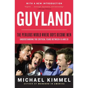 Guyland: The Perilous World Where Boys Become Men - Paperback