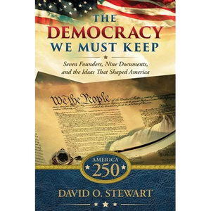 The Democracy We Must Keep: Seven Founders, Nine Documents, and the Ideas That Shaped America - Paperback