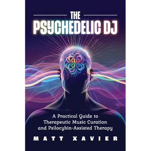 The Psychedelic DJ: A Practical Guide to Therapeutic Music Curation and Psilocybin-Assisted Therapy - Paperback