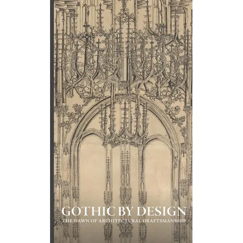 Gothic by Design: The Dawn of Architectural Draftsmanship - Hardcover