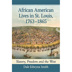 African American Lives in St. Louis, 1763-1865: Slavery, Freedom and the West - Paperback