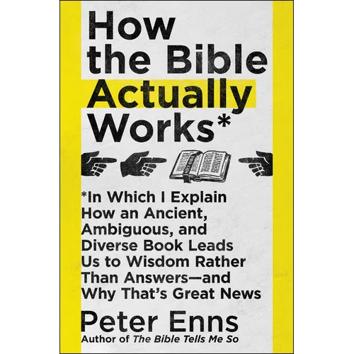 How the Bible Actually Works: In Which I Explain How an Ancient, Ambiguous, and Diverse Book Leads Us to Wisdom Rather Than Answers--And Why That's Gr - Paperback