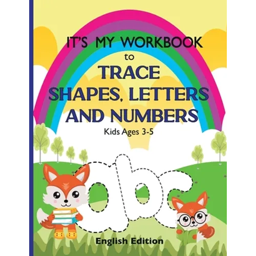 It's My Workbook to Trace Shapes, Letters and Numbers, Kids Ages 3-5: Workbook to Learn and Practice Tracing Lines, Shapes, Letters and Numbers. 120 P - Paperback