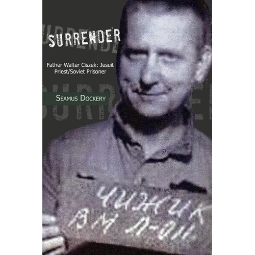 Surrender: Father Walter Ciszek: Jesuit Priest/Soviet Prisoner - Paperback