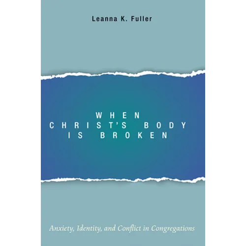 When Christ's Body Is Broken: Anxiety, Identity, and Conflict in Congregations - Hardcover