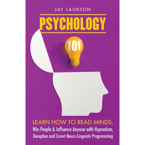 Psychology 101: Learn How to Read Minds, Win People & Influence Anyone with Hypnotism, Deception and Covert Neuro-Linguistic Programming - Paperback