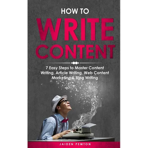 How to Write Content: 7 Easy Steps to Master Content Writing, Article Writing, Web Content Marketing & Blog Writing - Paperback