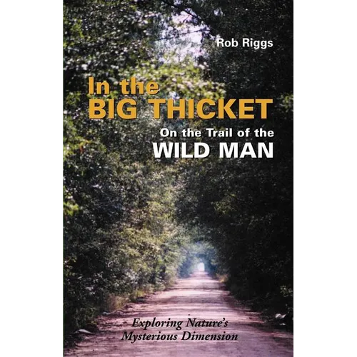 In the Big Thicket on the Trail of the Wild Man: Exploring Nature's Mysterious Dimension - Paperback
