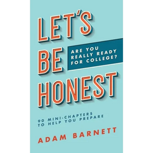 Let's Be Honest Are You Really Ready for College?: 90 Mini-Chapters to Help You Prepare - Hardcover