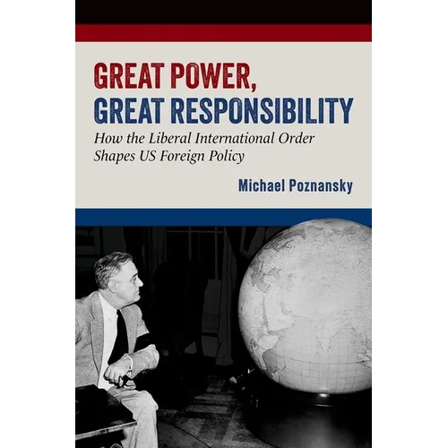 Great Power, Great Responsibility: How the Liberal International Order Shapes Us Foreign Policy - Paperback