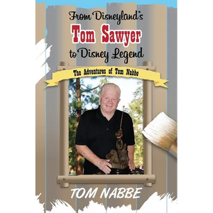 From Disneyland's Tom Sawyer to Disney Legend: The Adventures of Tom Nabbe (Disney Legends) - Paperback