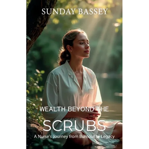 Wealth Beyond the Scrubs, A Nurse's Journey from Burnout to Legacy - Paperback