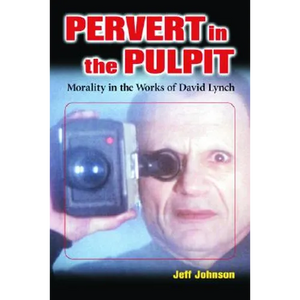 Pervert in the Pulpit: Morality in the Works of David Lynch - Paperback