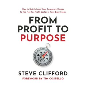 From Profit to Purpose: How to switch from your corporate career to the not-for-profit sector in four easy steps - Paperback