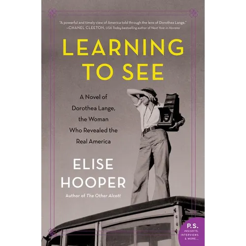 Learning to See: A Novel of Dorothea Lange, the Woman Who Revealed the Real America - Paperback