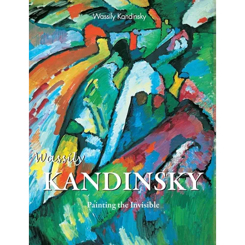 Wassily Kandinsky: Painting the Invisible - Hardcover