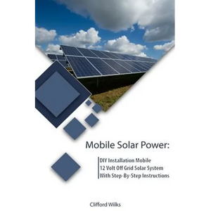 Mobile Solar Power: DIY Installation Mobile 12 Volt Off Grid Solar System With Step-By-Step Instructions: (Survival Guide, DIY Solar Power - Paperback