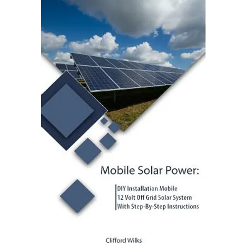 Mobile Solar Power: DIY Installation Mobile 12 Volt Off Grid Solar System With Step-By-Step Instructions: (Survival Guide, DIY Solar Power - Paperback