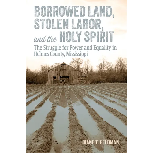Borrowed Land, Stolen Labor, and the Holy Spirit: The Struggle for Power and Equality in Holmes County, Mississippi - Paperback
