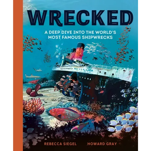 Wrecked: A Deep Dive Into the World's Most Famous Shipwrecks - Hardcover