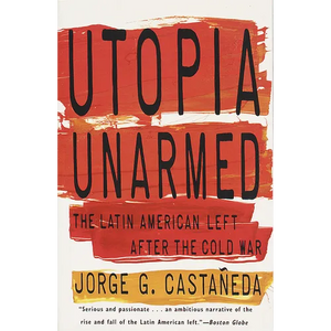 Utopia Unarmed: The Latin American Left After the Cold War - Paperback