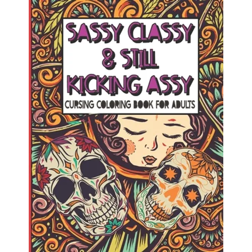 Sassy Classy & Still Kicking Assy: Cursing Coloring Book for Adults: A motivating swear word cussing coloring book for adult women relaxation with Str