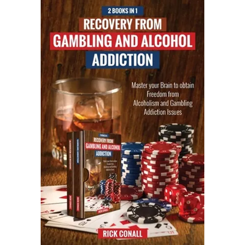 Recovery from Gambling and Alcohol Addiction: 2 Books in 1 - Master your Brain to obtain Freedom from Alcoholism and Gambling addiction issues. - Paperback
