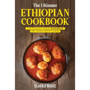 The Ultimate Ethiopian Cookbook: 111 Dishes From Ethiopia To Cook Right Now - Paperback