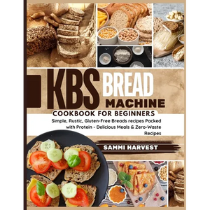 KBS Bread Machine Cookbook for Beginners: Simple, Rustic, Gluten-Free Breads recipes Packed with Protein - Delicious Meals & Zero-Waste Recipes - Paperback