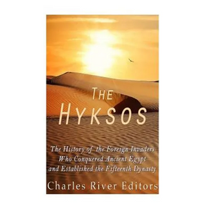 The Hyksos: The History of the Foreign Invaders Who Conquered Ancient Egypt and Established the Fifteenth Dynasty - Paperback