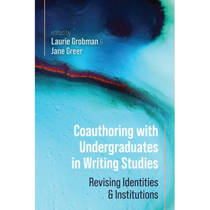 Coauthoring with Undergraduates in Writing Studies: Revising Identities and Institutions - Paperback