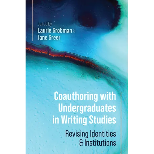Coauthoring with Undergraduates in Writing Studies: Revising Identities and Institutions - Paperback