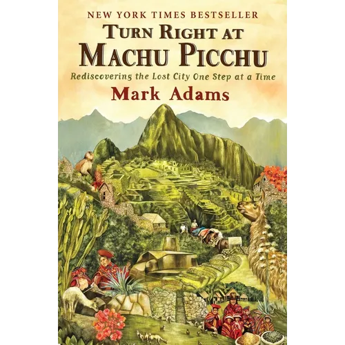 Turn Right at Machu Picchu: Rediscovering the Lost City One Step at a Time - Paperback