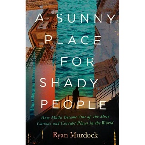 A Sunny Place for Shady People: How Malta Became One of the Most Curious and Corrupt Places in the World - Hardcover