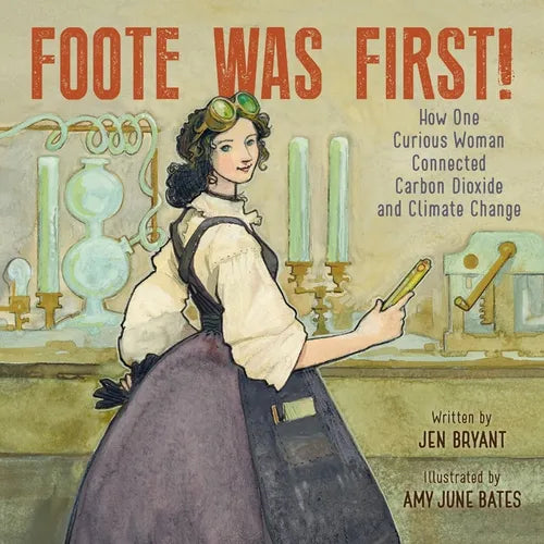 Foote Was First!: How One Curious Woman Connected Carbon Dioxide and Climate Change - Hardcover