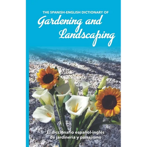 The Spanish-English Dictionary of Gardening and Landscaping: El diccionario español-inglés de jardinería y paisajismo - Paperback