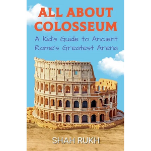 All About Colosseum: A Kid's Guide to Ancient Rome's Greatest Arena - Paperback