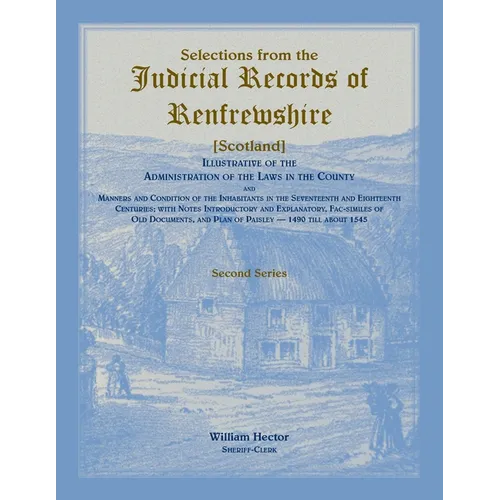 Selections from the Judicial Records of Renfrewshire (Scotland), Illustrative of the Administration of the Laws in the County and Manners and Conditio - Paperback