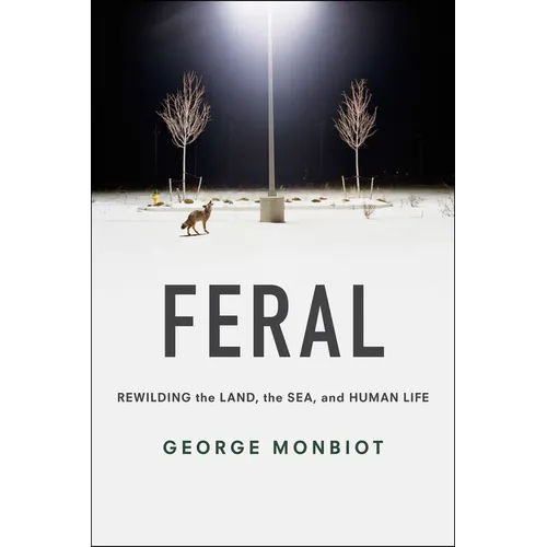 Feral: Rewilding the Land, the Sea, and Human Life - Paperback