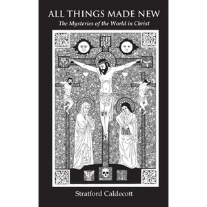 All Things Made New: The Mysteries of the World in Christ - Hardcover