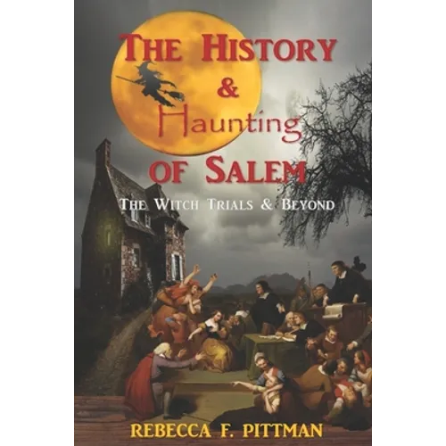 The History and Haunting of Salem: The Witch Trials and Beyond - Paperback