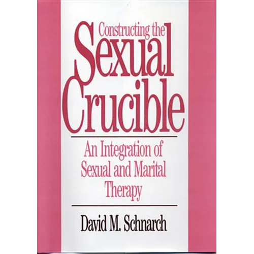 Constructing the Sexual Crucible: An Integration of Sexual and Marital Therapy - Hardcover